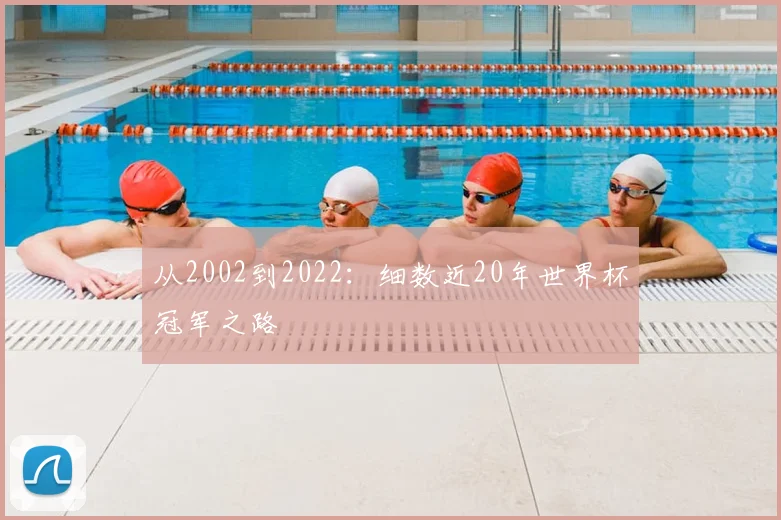 从2002到2022:细数近20年世界杯冠军之路