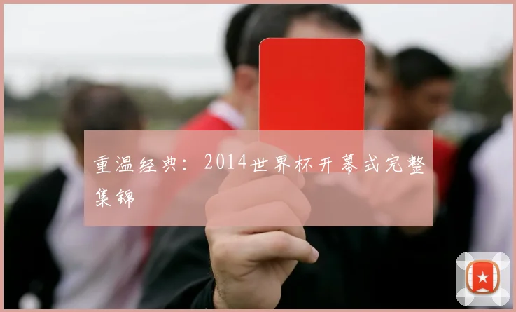 重温经典：2014世界杯开幕式完整集锦